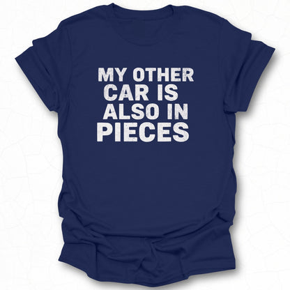 My Other Car Is Also In Pieces T-shirt