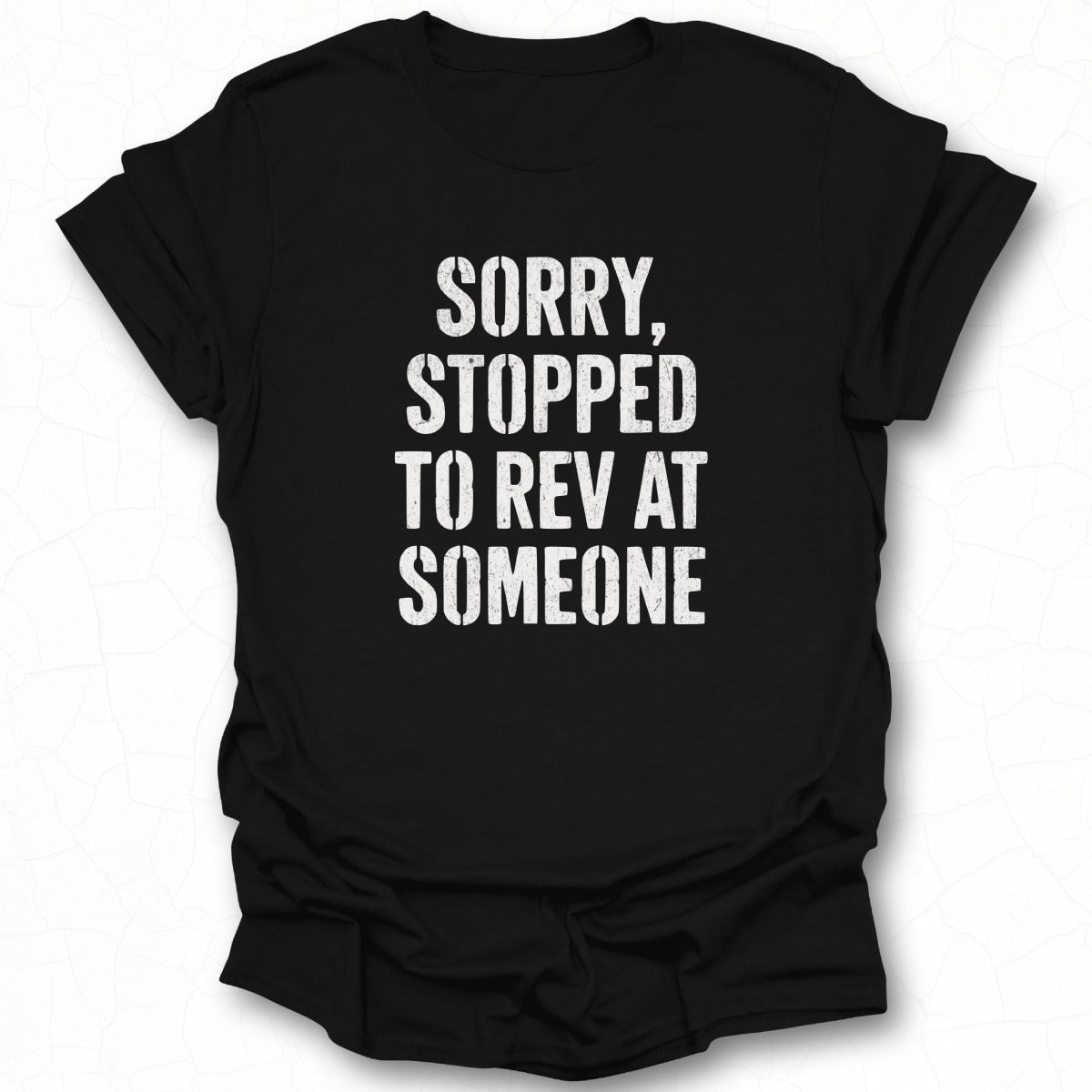 Sorry Stopped to Rev at Someone Graphic T-Shirt