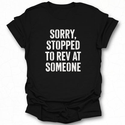 Sorry Stopped to Rev at Someone Graphic T-Shirt